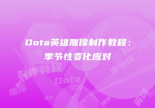 Dota英雄雕像制作教程：季节性变化应对