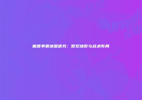魔兽争霸地图研究：常见地形与战术布局