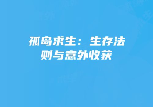 孤岛求生：生存法则与意外收获