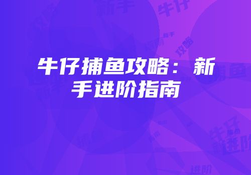 牛仔捕鱼攻略：新手进阶指南