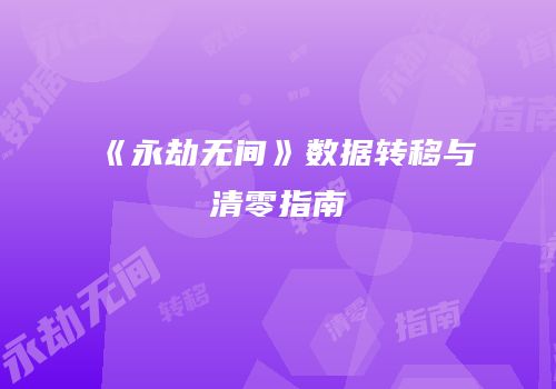 《永劫无间》数据转移与清零指南