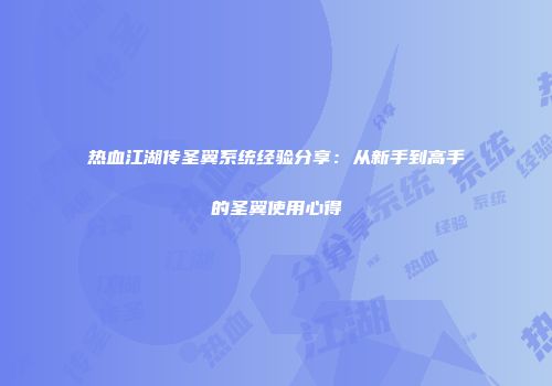 热血江湖传圣翼系统经验分享：从新手到高手的圣翼使用心得