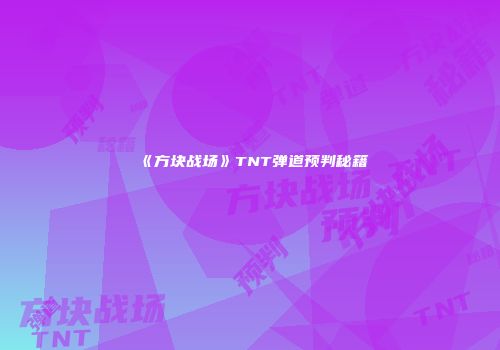 《方块战场》TNT弹道预判秘籍