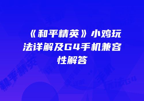 《和平精英》小鸡玩法详解及G4手机兼容性解答