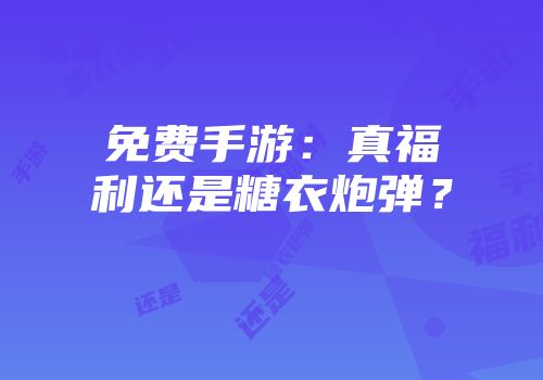 免费手游：真福利还是糖衣炮弹？