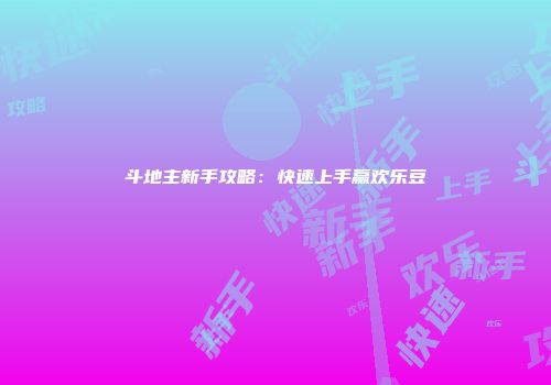 斗地主新手攻略：快速上手赢欢乐豆
