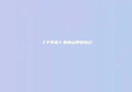 《子不语》里的山野冒险记