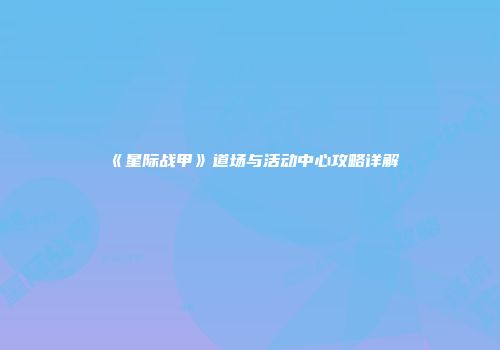 《星际战甲》道场与活动中心攻略详解