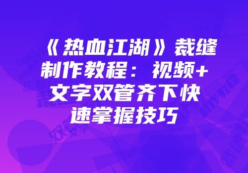 《热血江湖》裁缝制作教程：视频+文字双管齐下快速掌握技巧