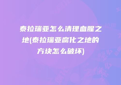 泰拉瑞亚怎么清理血腥之地(泰拉瑞亚腐化之地的方块怎么破坏)