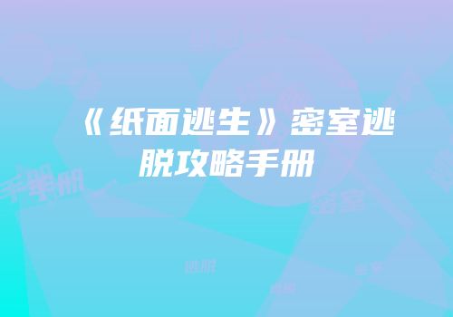 《纸面逃生》密室逃脱攻略手册