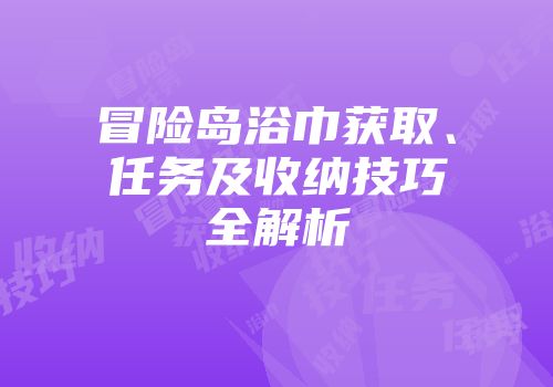 冒险岛浴巾获取、任务及收纳技巧全解析