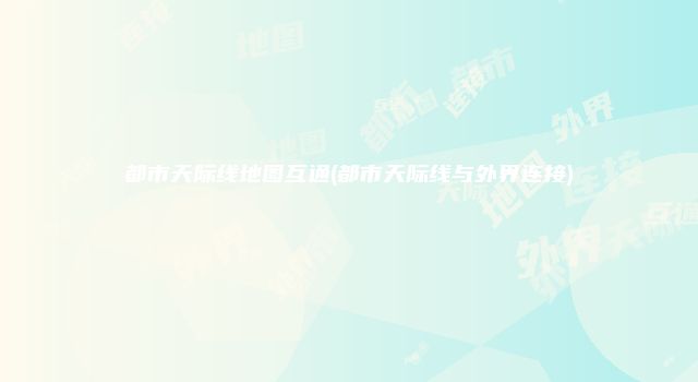 都市天际线地图互通(都市天际线与外界连接)