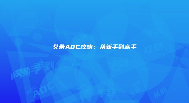 艾希ADC攻略：从新手到高手