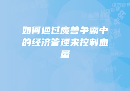 如何通过魔兽争霸中的经济管理来控制血量