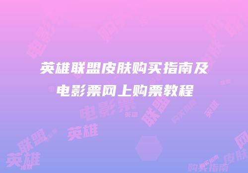 英雄联盟皮肤购买指南及电影票网上购票教程