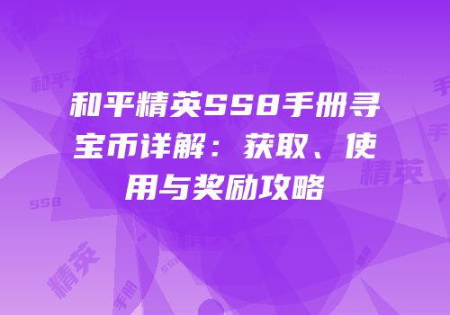 和平精英SS8手册寻宝币详解：获取、使用与奖励攻略
