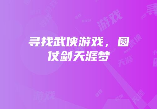寻找武侠游戏，圆仗剑天涯梦