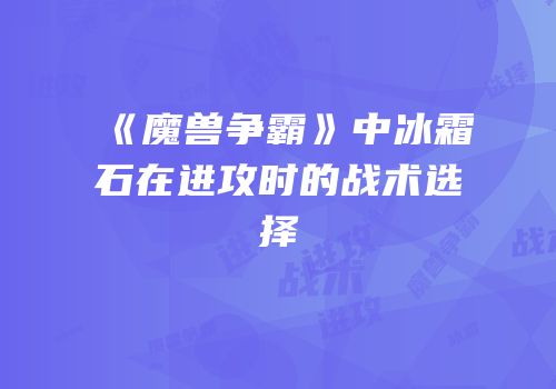 《魔兽争霸》中冰霜石在进攻时的战术选择