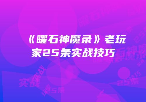 《曜石神魔录》老玩家25条实战技巧