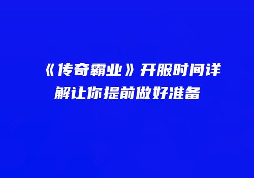 《传奇霸业》开服时间详解让你提前做好准备
