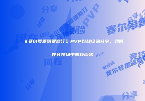 《赛尔号黑暗贾斯汀》PVP对战经验分享：如何在竞技场中脱颖而出