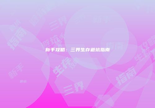 新手攻略：三界生存避坑指南