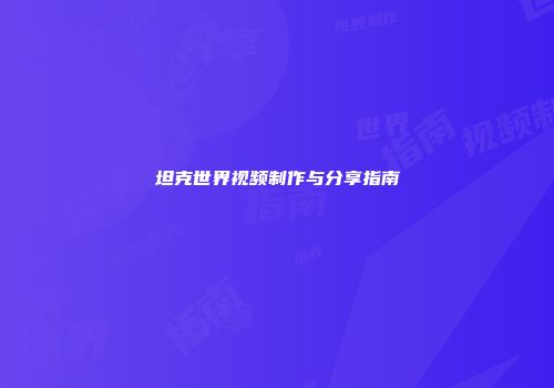 坦克世界视频制作与分享指南