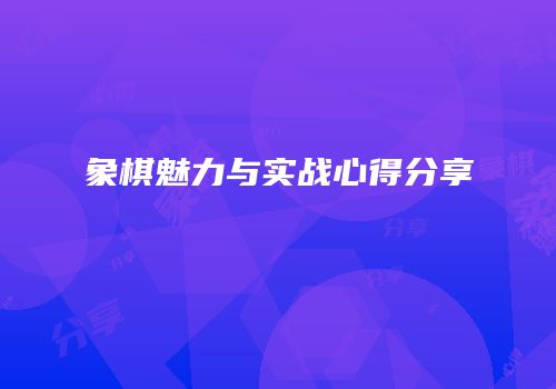 象棋魅力与实战心得分享