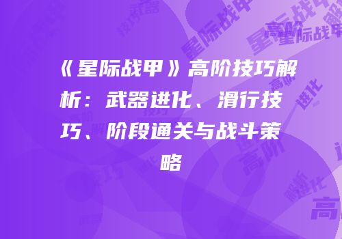 《星际战甲》高阶技巧解析：武器进化、滑行技巧、阶段通关与战斗策略