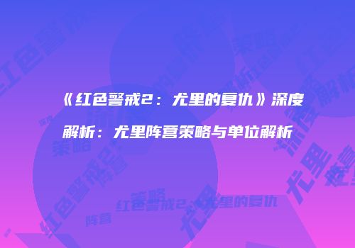 《红色警戒2：尤里的复仇》深度解析：尤里阵营策略与单位解析