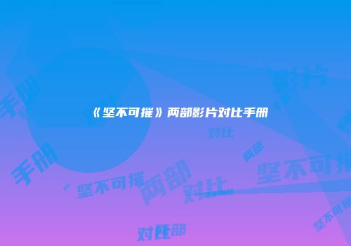 《坚不可摧》两部影片对比手册
