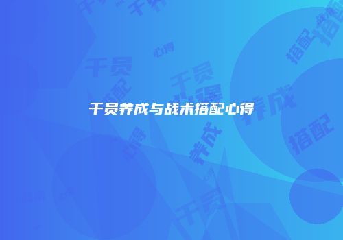 干员养成与战术搭配心得