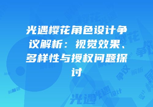 光遇樱花角色设计争议解析：视觉效果、多样性与授权问题探讨