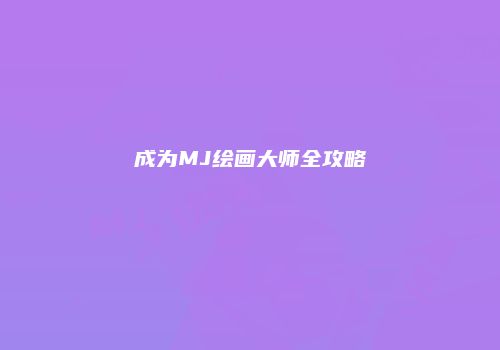 成为MJ绘画大师全攻略