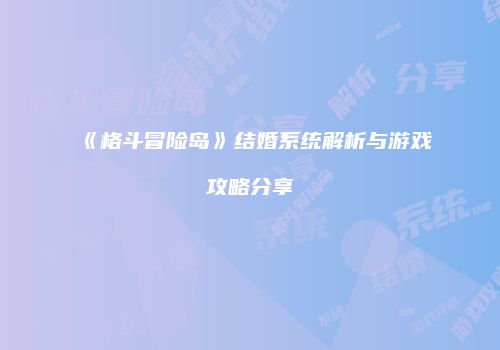 《格斗冒险岛》结婚系统解析与游戏攻略分享