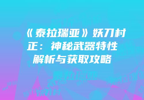 《泰拉瑞亚》妖刀村正：神秘武器特性解析与获取攻略