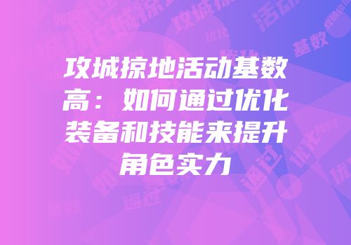 攻城掠地活动基数高：如何通过优化装备和技能来提升角色实力