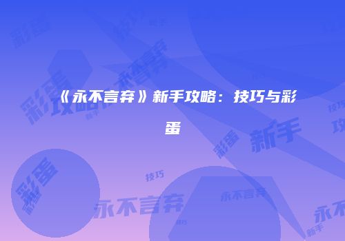 《永不言弃》新手攻略：技巧与彩蛋