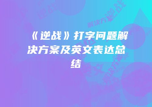 《逆战》打字问题解决方案及英文表达总结