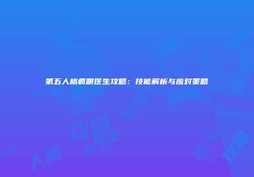 第五人格疯眼医生攻略：技能解析与应对策略
