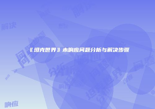 《坦克世界》未响应问题分析与解决步骤