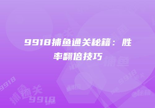 9918捕鱼通关秘籍：胜率翻倍技巧