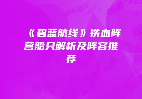 《碧蓝航线》铁血阵营船只解析及阵容推荐