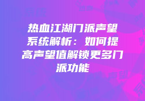 热血江湖门派声望系统解析：如何提高声望值解锁更多门派功能