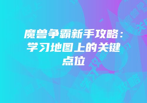 魔兽争霸新手攻略：学习地图上的关键点位