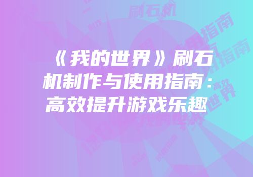 《我的世界》刷石机制作与使用指南：高效提升游戏乐趣