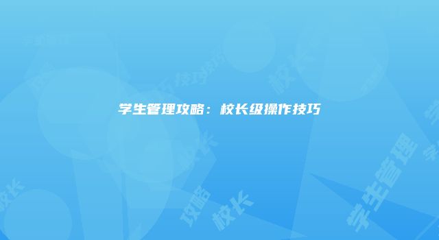 学生管理攻略：校长级操作技巧