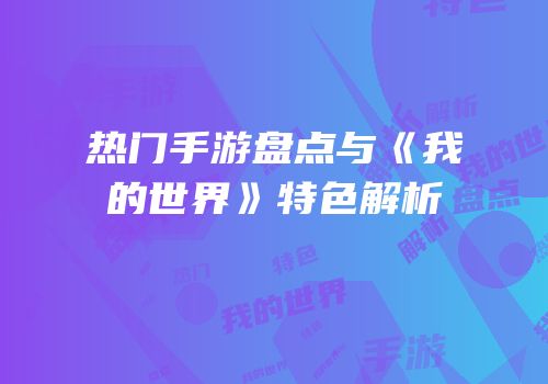 热门手游盘点与《我的世界》特色解析