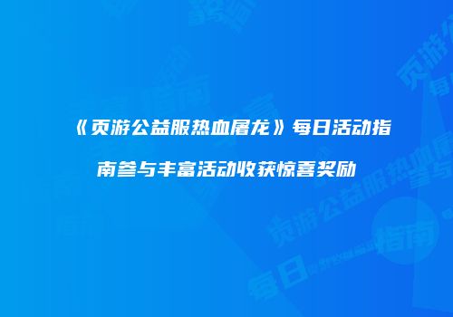 《页游公益服热血屠龙》每日活动指南参与丰富活动收获惊喜奖励